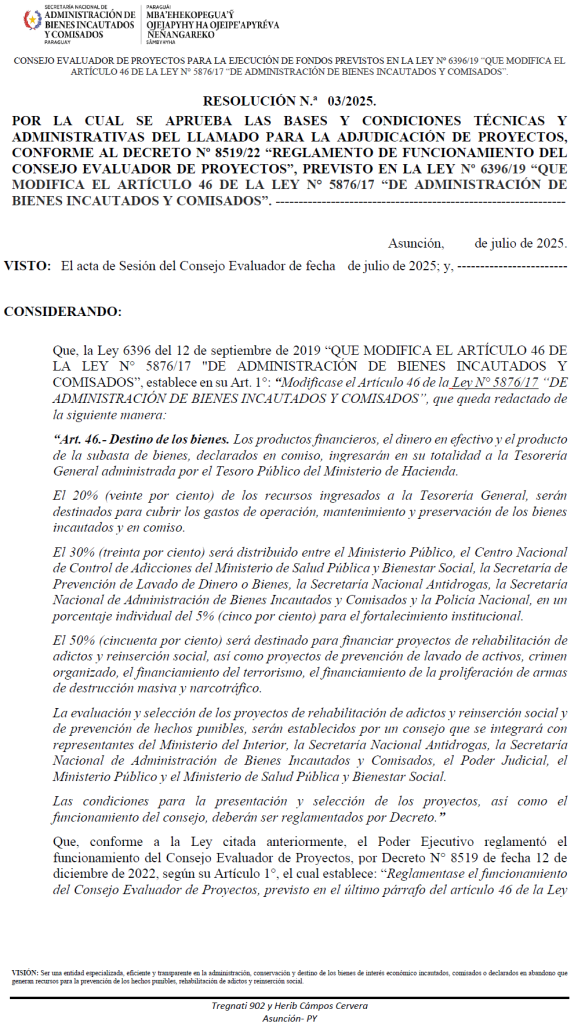 POR LA CUAL SE APRUEBA LAS BASES Y CONDICIONES TÉCNICAS Y ADMINISTRATIVAS DEL LLAMADO PARA LA ADJUDICACIÓN DE PROYECTOS, CONFORME AL DECRETO Nº 8519/22 “REGLAMENTO DE FUNCIONAMIENTO DEL CONSEJO EVALUADOR DE PROYECTOS”, PREVISTO EN LA LEY Nº 6396/19 “QUE MODIFICA EL ARTÍCULO 46 DE LA LEY N° 5876/17 “DE ADMINISTRACIÓN DE BIENES INCAUTADOS Y COMISADOS”